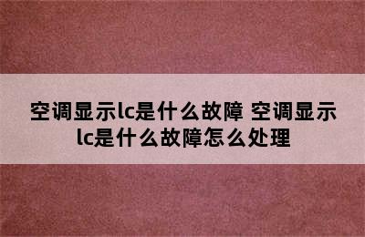 空调显示lc是什么故障 空调显示lc是什么故障怎么处理